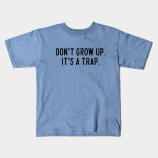 Don't grow up. It's a trap. Kids T-Shirt